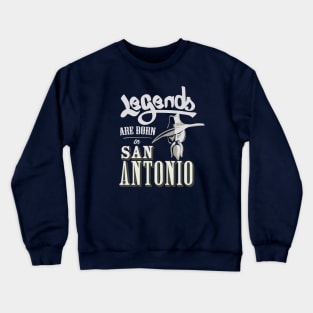 Legends are born in San Antonio Crewneck Sweatshirt